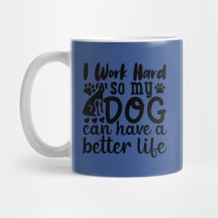 I work to give my dog a better life. Mug